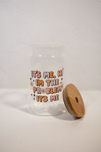 It's me, Hi I'm the problem' 16oz clear glass cup