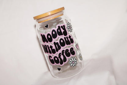 ‘ Moody without coffee’  16oz glass cup