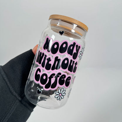 ‘ Moody without coffee’  16oz glass cup